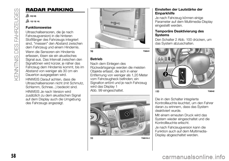 FIAT TALENTO 2018  Betriebsanleitung (in German) RADAR PARKING
53) 52)
12) 13) 14)
Funktionsweise
Ultraschallsensoren, die (je nach
Fahrzeugversion) in die hinteren
Stoßfänger des Fahrzeugs integriert
sind, "messen" den Abstand zwischen
de