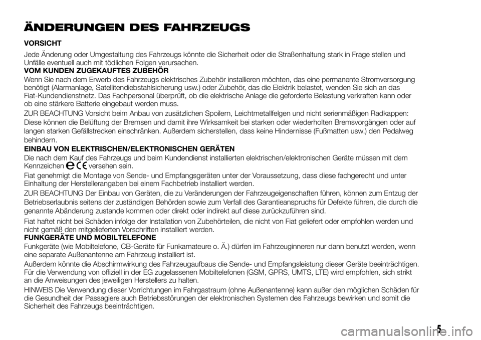 FIAT TALENTO 2018 Betriebsanleitung (in German) ÄNDERUNGEN DES FAHRZEUGS
VORSICHT
Jede Änderung oder Umgestaltung des Fahrzeugs könnte die Sicherheit oder die Straßenhaltung stark in Frage stellen und
Unfälle eventuell auch mit tödlichen Folg FIAT TALENTO 2018 Betriebsanleitung (in German) ÄNDERUNGEN DES FAHRZEUGS
VORSICHT
Jede Änderung oder Umgestaltung des Fahrzeugs könnte die Sicherheit oder die Straßenhaltung stark in Frage stellen und
Unfälle eventuell auch mit tödlichen Folg