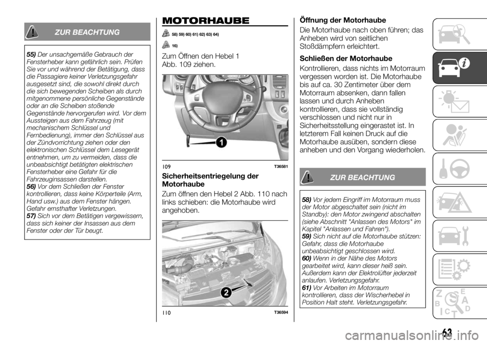 FIAT TALENTO 2018 Betriebsanleitung (in German) ZUR BEACHTUNG
55)Der unsachgemäße Gebrauch der
Fensterheber kann gefährlich sein. Prüfen
Sie vor und während der Betätigung, dass
die Passagiere keiner Verletzungsgefahr
ausgesetzt sind, die sow FIAT TALENTO 2018 Betriebsanleitung (in German) ZUR BEACHTUNG
55)Der unsachgemäße Gebrauch der
Fensterheber kann gefährlich sein. Prüfen
Sie vor und während der Betätigung, dass
die Passagiere keiner Verletzungsgefahr
ausgesetzt sind, die sow