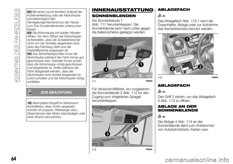 FIAT TALENTO 2018 Betriebsanleitung (in German) 62)Bei einem (auch leichten) Aufprall der
Kühlerverkleidung oder der Motorhaube
schnellstmöglich den
Verriegelungsmechanismus der Haube
vom Fiat-Kundendienstnetz untersuchen
lassen.
63)Die Motorhaub FIAT TALENTO 2018 Betriebsanleitung (in German) 62)Bei einem (auch leichten) Aufprall der
Kühlerverkleidung oder der Motorhaube
schnellstmöglich den
Verriegelungsmechanismus der Haube
vom Fiat-Kundendienstnetz untersuchen
lassen.
63)Die Motorhaub