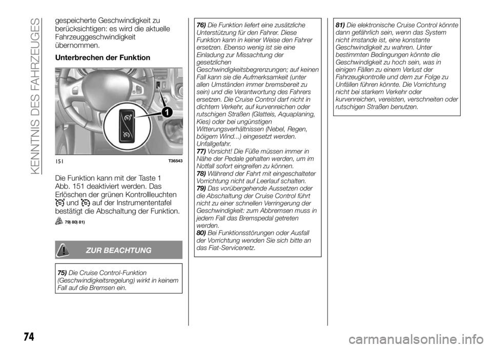 FIAT TALENTO 2018  Betriebsanleitung (in German) gespeicherte Geschwindigkeit zu
berücksichtigen: es wird die aktuelle
Fahrzeuggeschwindigkeit
übernommen.
Unterbrechen der Funktion
Die Funktion kann mit der Taste 1
Abb. 151 deaktiviert werden. Das
