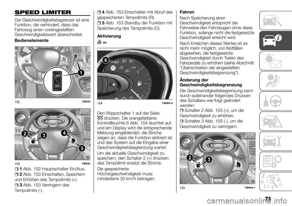 FIAT TALENTO 2018  Betriebsanleitung (in German) SPEED LIMITER
Der Geschwindigkeitsbegrenzer ist eine
Funktion, die verhindert, dass das
Fahrzeug einen voreingestellten
Geschwindigkeitswert überschreitet.
Bedienelemente
1Abb. 152 Hauptschalter Ein/