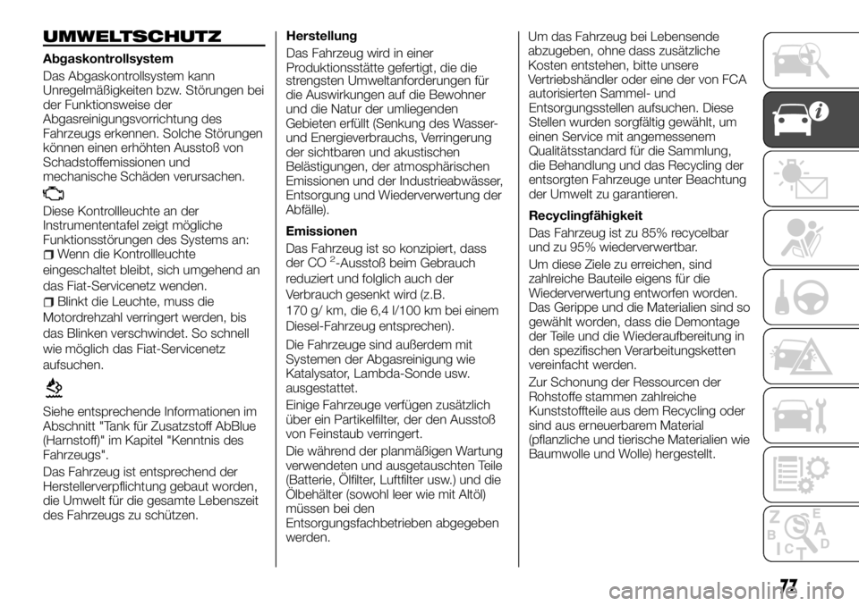 FIAT TALENTO 2018  Betriebsanleitung (in German) UMWELTSCHUTZ
Abgaskontrollsystem
Das Abgaskontrollsystem kann
Unregelmäßigkeiten bzw. Störungen bei
der Funktionsweise der
Abgasreinigungsvorrichtung des
Fahrzeugs erkennen. Solche Störungen
könn