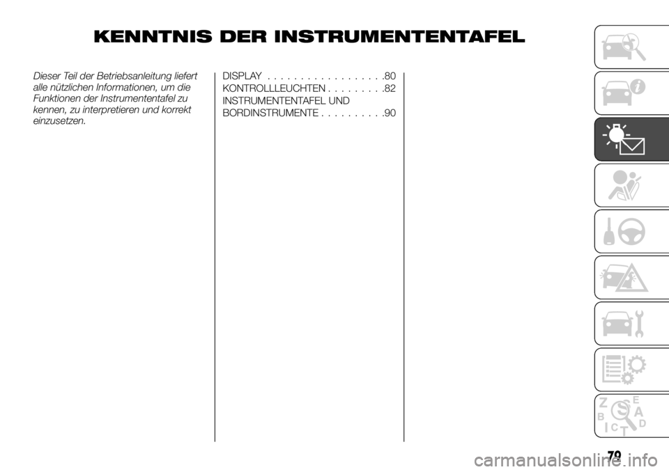 FIAT TALENTO 2018  Betriebsanleitung (in German) KENNTNIS DER INSTRUMENTENTAFEL
Dieser Teil der Betriebsanleitung liefert
alle nützlichen Informationen, um die
Funktionen der Instrumententafel zu
kennen, zu interpretieren und korrekt
einzusetzen.DI