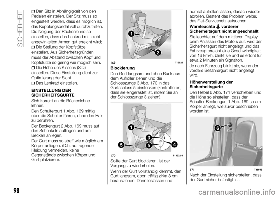 FIAT TALENTO 2018 Betriebsanleitung (in German) Pedalen einstellen. Der Sitz muss so
eingestellt werden, dass es möglich ist,
das Kupplungspedal voll durchzutreten.
Die Neigung der Rückenlehne so
einstellen, dass das Lenkrad mit leicht
angewinkel FIAT TALENTO 2018 Betriebsanleitung (in German) Pedalen einstellen. Der Sitz muss so
eingestellt werden, dass es möglich ist,
das Kupplungspedal voll durchzutreten.
Die Neigung der Rückenlehne so
einstellen, dass das Lenkrad mit leicht
angewinkel