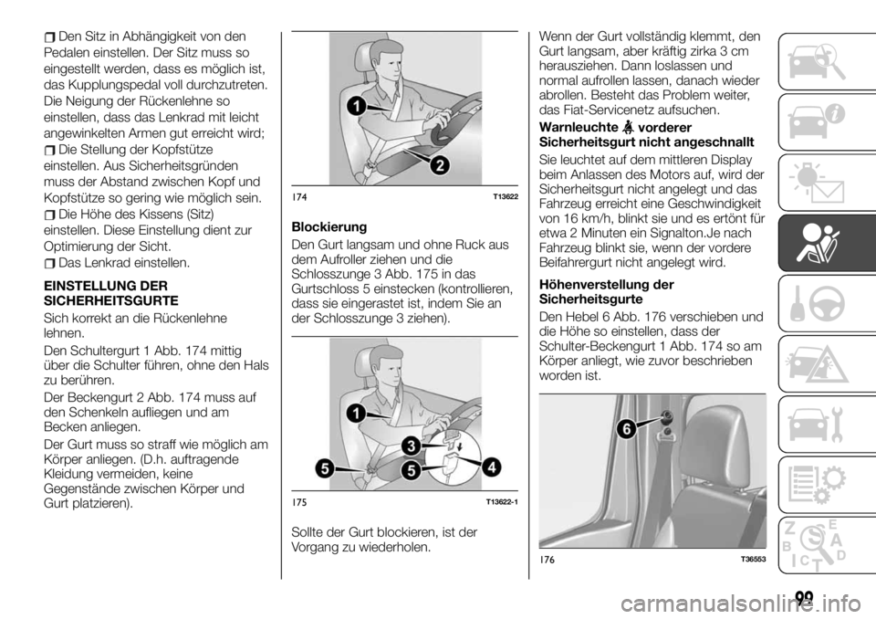 FIAT TALENTO 2020 Betriebsanleitung (in German) Den Sitz in Abhängigkeit von den
Pedalen einstellen. Der Sitz muss so
eingestellt werden, dass es möglich ist,
das Kupplungspedal voll durchzutreten.
Die Neigung der Rückenlehne so
einstellen, dass FIAT TALENTO 2020 Betriebsanleitung (in German) Den Sitz in Abhängigkeit von den
Pedalen einstellen. Der Sitz muss so
eingestellt werden, dass es möglich ist,
das Kupplungspedal voll durchzutreten.
Die Neigung der Rückenlehne so
einstellen, dass