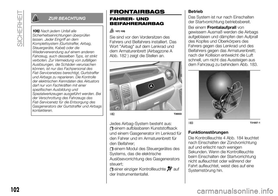 FIAT TALENTO 2020 Betriebsanleitung (in German) ZUR BEACHTUNG
106)Nach jedem Unfall alle
Sicherheitseinrichtungen überprüfen
lassen. Jeder Eingriff an dem
Komplettsystem (Gurtstraffer, Airbag,
Steuergeräte, Kabel) oder die
Wiederverwendung auf e FIAT TALENTO 2020 Betriebsanleitung (in German) ZUR BEACHTUNG
106)Nach jedem Unfall alle
Sicherheitseinrichtungen überprüfen
lassen. Jeder Eingriff an dem
Komplettsystem (Gurtstraffer, Airbag,
Steuergeräte, Kabel) oder die
Wiederverwendung auf e