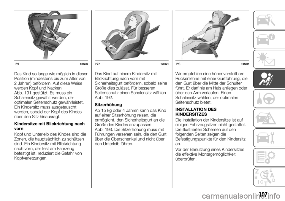 FIAT TALENTO 2020 Betriebsanleitung (in German) Das Kind so lange wie möglich in dieser
Position (mindestens bis zum Alter von
2 Jahren) befördern. Auf diese Weise
werden Kopf und Nacken
Abb. 191 gestützt. Es muss ein
Schalensitz gewählt werden FIAT TALENTO 2020 Betriebsanleitung (in German) Das Kind so lange wie möglich in dieser
Position (mindestens bis zum Alter von
2 Jahren) befördern. Auf diese Weise
werden Kopf und Nacken
Abb. 191 gestützt. Es muss ein
Schalensitz gewählt werden