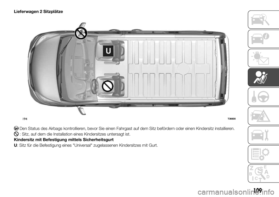 FIAT TALENTO 2021 Betriebsanleitung (in German) Lieferwagen 2 Sitzplätze
Den Status des Airbags kontrollieren, bevor Sie einen Fahrgast auf dem Sitz befördern oder einen Kindersitz installieren.
: Sitz, auf dem die Installation eines Kindersitzes FIAT TALENTO 2021 Betriebsanleitung (in German) Lieferwagen 2 Sitzplätze
Den Status des Airbags kontrollieren, bevor Sie einen Fahrgast auf dem Sitz befördern oder einen Kindersitz installieren.
: Sitz, auf dem die Installation eines Kindersitzes