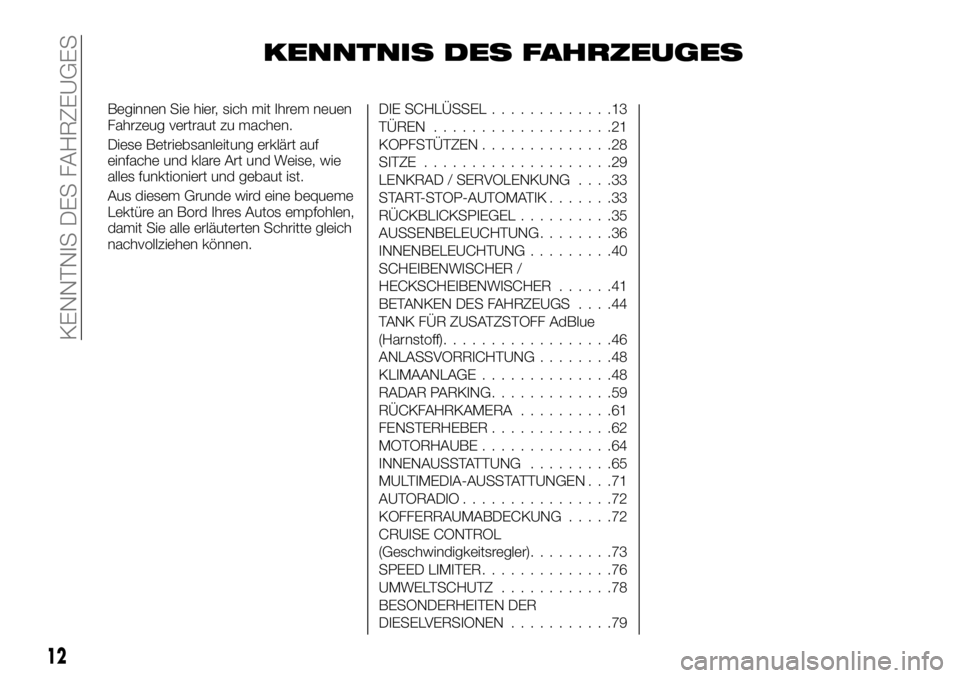 FIAT TALENTO 2021 Betriebsanleitung (in German) KENNTNIS DES FAHRZEUGES
Beginnen Sie hier, sich mit Ihrem neuen
Fahrzeug vertraut zu machen.
Diese Betriebsanleitung erklärt auf
einfache und klare Art und Weise, wie
alles funktioniert und gebaut is FIAT TALENTO 2021 Betriebsanleitung (in German) KENNTNIS DES FAHRZEUGES
Beginnen Sie hier, sich mit Ihrem neuen
Fahrzeug vertraut zu machen.
Diese Betriebsanleitung erklärt auf
einfache und klare Art und Weise, wie
alles funktioniert und gebaut is