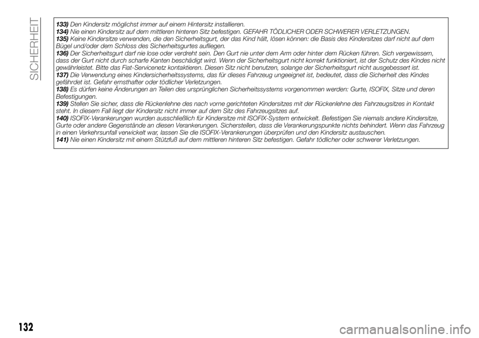 FIAT TALENTO 2021  Betriebsanleitung (in German) 133)Den Kindersitz möglichst immer auf einem Hintersitz installieren.
134)Nie einen Kindersitz auf dem mittleren hinteren Sitz befestigen. GEFAHR TÖDLICHER ODER SCHWERER VERLETZUNGEN.
135)Keine Kind