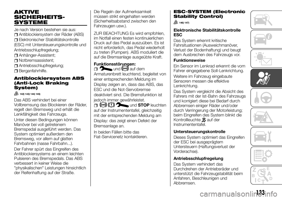 FIAT TALENTO 2020 Betriebsanleitung (in German) AKTIVE
SICHERHEITS-
SYSTEME
Je nach Version bestehen sie aus:Antiblockiersystem der Räder (ABS)
Elektronischer Stabilitätskontrolle
(ESC) mit Untersteuerungskontrolle und
Antriebsschlupfregelung;
An FIAT TALENTO 2020 Betriebsanleitung (in German) AKTIVE
SICHERHEITS-
SYSTEME
Je nach Version bestehen sie aus:Antiblockiersystem der Räder (ABS)
Elektronischer Stabilitätskontrolle
(ESC) mit Untersteuerungskontrolle und
Antriebsschlupfregelung;
An