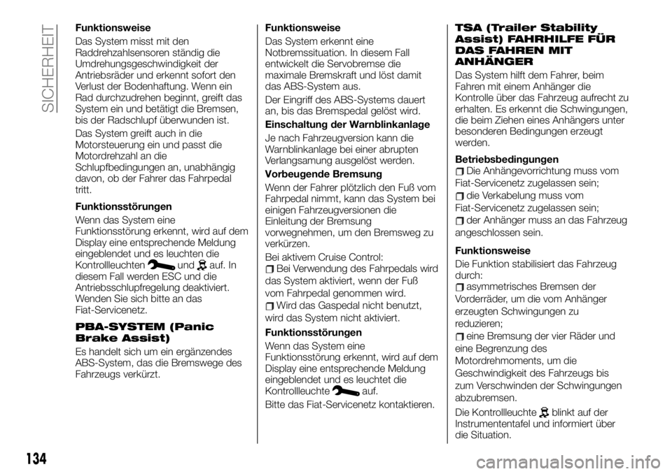 FIAT TALENTO 2020 Betriebsanleitung (in German) Funktionsweise
Das System misst mit den
Raddrehzahlsensoren ständig die
Umdrehungsgeschwindigkeit der
Antriebsräder und erkennt sofort den
Verlust der Bodenhaftung. Wenn ein
Rad durchzudrehen beginn FIAT TALENTO 2020 Betriebsanleitung (in German) Funktionsweise
Das System misst mit den
Raddrehzahlsensoren ständig die
Umdrehungsgeschwindigkeit der
Antriebsräder und erkennt sofort den
Verlust der Bodenhaftung. Wenn ein
Rad durchzudrehen beginn
