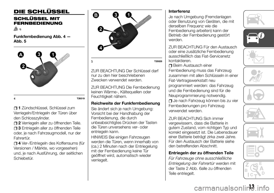 FIAT TALENTO 2021 Betriebsanleitung (in German) DIE SCHLÜSSEL
SCHLÜSSEL MIT
FERNBEDIENUNG
1)
Funkfernbedienung Abb. 4 —
Abb. 5
1Zündschlüssel, Schlüssel zum
Verriegeln/Entriegeln der Türen über
den Schlosszylinder.
2Verriegeln aller zu öf FIAT TALENTO 2021 Betriebsanleitung (in German) DIE SCHLÜSSEL
SCHLÜSSEL MIT
FERNBEDIENUNG
1)
Funkfernbedienung Abb. 4 —
Abb. 5
1Zündschlüssel, Schlüssel zum
Verriegeln/Entriegeln der Türen über
den Schlosszylinder.
2Verriegeln aller zu öf