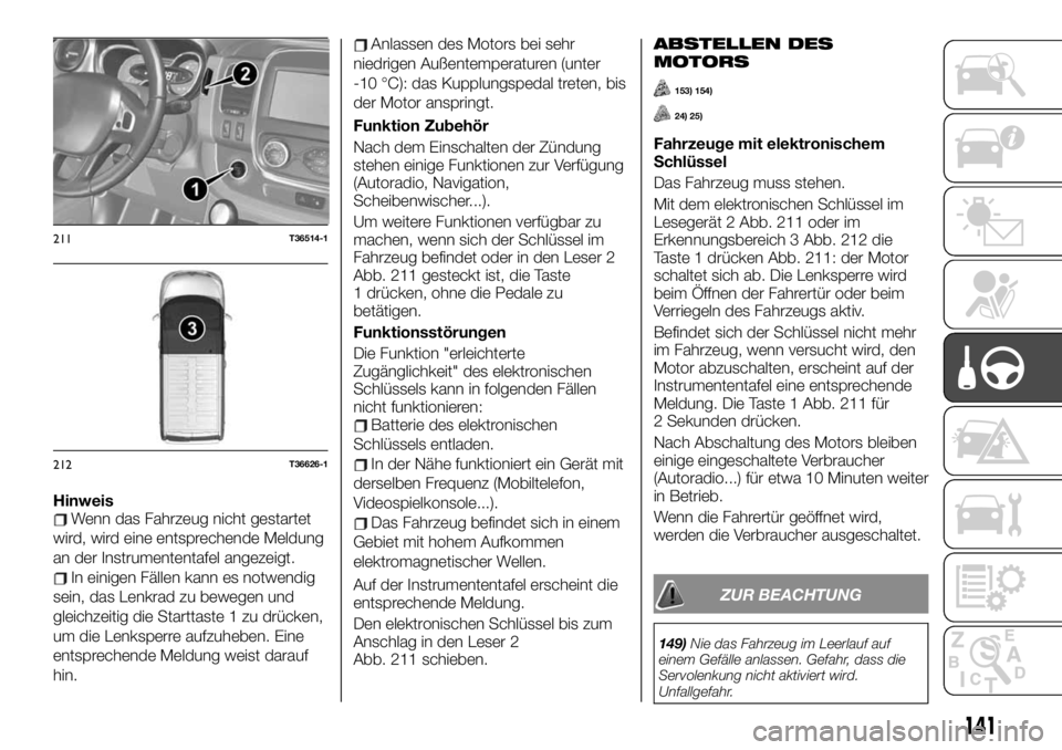 FIAT TALENTO 2021 Betriebsanleitung (in German) HinweisWenn das Fahrzeug nicht gestartet
wird, wird eine entsprechende Meldung
an der Instrumententafel angezeigt.
In einigen Fällen kann es notwendig
sein, das Lenkrad zu bewegen und
gleichzeitig di FIAT TALENTO 2021 Betriebsanleitung (in German) HinweisWenn das Fahrzeug nicht gestartet
wird, wird eine entsprechende Meldung
an der Instrumententafel angezeigt.
In einigen Fällen kann es notwendig
sein, das Lenkrad zu bewegen und
gleichzeitig di