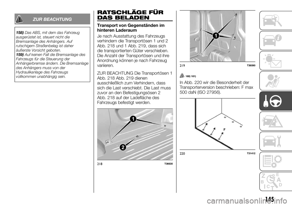 FIAT TALENTO 2019  Betriebsanleitung (in German) ZUR BEACHTUNG
158)Das ABS, mit dem das Fahrzeug
ausgerüstet ist, steuert nicht die
Bremsanlage des Anhängers. Auf
rutschigem Straßenbelag ist daher
äußerste Vorsicht geboten.
159)Auf keinen Fall 