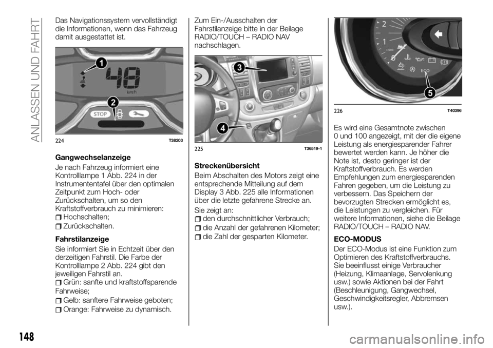 FIAT TALENTO 2021 Betriebsanleitung (in German) Das Navigationssystem vervollständigt
die Informationen, wenn das Fahrzeug
damit ausgestattet ist.
Gangwechselanzeige
Je nach Fahrzeug informiert eine
Kontrolllampe 1 Abb. 224 in der
Instrumententafe FIAT TALENTO 2021 Betriebsanleitung (in German) Das Navigationssystem vervollständigt
die Informationen, wenn das Fahrzeug
damit ausgestattet ist.
Gangwechselanzeige
Je nach Fahrzeug informiert eine
Kontrolllampe 1 Abb. 224 in der
Instrumententafe