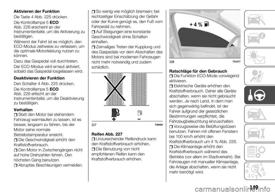 FIAT TALENTO 2021 Betriebsanleitung (in German) Aktivieren der Funktion
Die Taste 4 Abb. 225 drücken.
Die Kontrolllampe 5ECO
Abb. 226 erscheint an der
Instrumententafel, um die Aktivierung zu
bestätigen.
Während der Fahrt ist es möglich, den
EC FIAT TALENTO 2021 Betriebsanleitung (in German) Aktivieren der Funktion
Die Taste 4 Abb. 225 drücken.
Die Kontrolllampe 5ECO
Abb. 226 erscheint an der
Instrumententafel, um die Aktivierung zu
bestätigen.
Während der Fahrt ist es möglich, den
EC