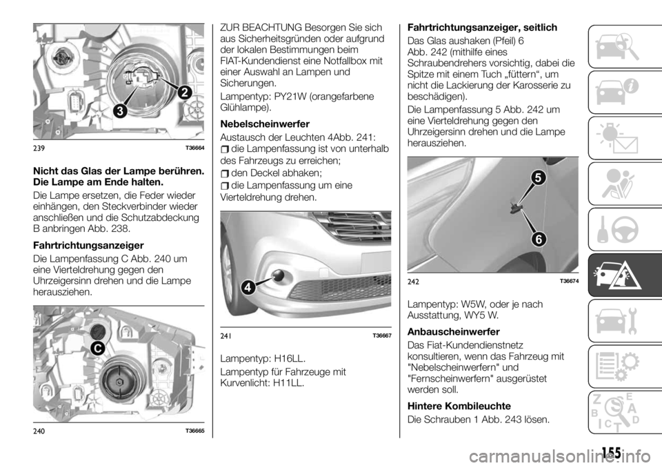 FIAT TALENTO 2021 Betriebsanleitung (in German) Nicht das Glas der Lampe berühren.
Die Lampe am Ende halten.
Die Lampe ersetzen, die Feder wieder
einhängen, den Steckverbinder wieder
anschließen und die Schutzabdeckung
B anbringen Abb. 238.
Fahr FIAT TALENTO 2021 Betriebsanleitung (in German) Nicht das Glas der Lampe berühren.
Die Lampe am Ende halten.
Die Lampe ersetzen, die Feder wieder
einhängen, den Steckverbinder wieder
anschließen und die Schutzabdeckung
B anbringen Abb. 238.
Fahr