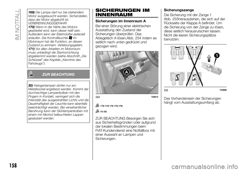 FIAT TALENTO 2019  Betriebsanleitung (in German) 169)Die Lampe darf nur bei stehendem
Motor ausgetauscht werden. Sicherstellen,
dass der Motor abgekühlt ist,
VERBRENNUNGSGEFAHR!
170)Wenn in der Nähe des Motors
gearbeitet wird, kann dieser heiß se