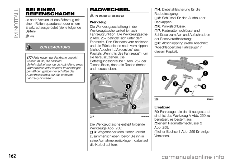 FIAT TALENTO 2021 Betriebsanleitung (in German) BEI EINEM
REIFENSCHADEN
Je nach Version ist das Fahrzeug mit
einem Reifenreparaturset oder einem
Ersatzrad ausgerüstet (siehe folgende
Seiten).
177)
ZUR BEACHTUNG
177)Falls neben der Fahrbahn geparkt FIAT TALENTO 2021 Betriebsanleitung (in German) BEI EINEM
REIFENSCHADEN
Je nach Version ist das Fahrzeug mit
einem Reifenreparaturset oder einem
Ersatzrad ausgerüstet (siehe folgende
Seiten).
177)
ZUR BEACHTUNG
177)Falls neben der Fahrbahn geparkt