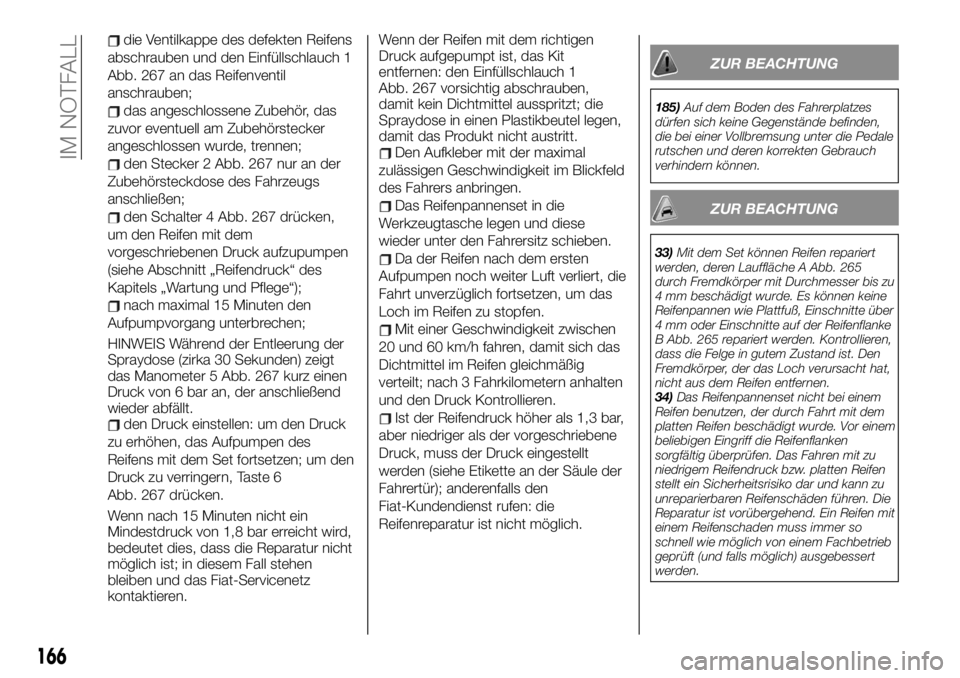 FIAT TALENTO 2021 Betriebsanleitung (in German) die Ventilkappe des defekten Reifens
abschrauben und den Einfüllschlauch 1
Abb. 267 an das Reifenventil
anschrauben;
das angeschlossene Zubehör, das
zuvor eventuell am Zubehörstecker
angeschlossen FIAT TALENTO 2021 Betriebsanleitung (in German) die Ventilkappe des defekten Reifens
abschrauben und den Einfüllschlauch 1
Abb. 267 an das Reifenventil
anschrauben;
das angeschlossene Zubehör, das
zuvor eventuell am Zubehörstecker
angeschlossen