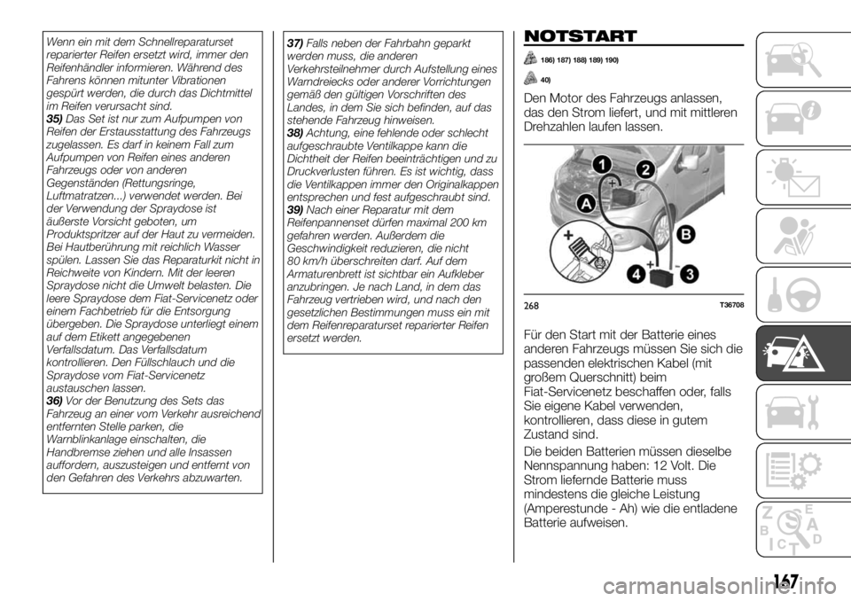 FIAT TALENTO 2021 Betriebsanleitung (in German) Wenn ein mit dem Schnellreparaturset
reparierter Reifen ersetzt wird, immer den
Reifenhändler informieren. Während des
Fahrens können mitunter Vibrationen
gespürt werden, die durch das Dichtmittel FIAT TALENTO 2021 Betriebsanleitung (in German) Wenn ein mit dem Schnellreparaturset
reparierter Reifen ersetzt wird, immer den
Reifenhändler informieren. Während des
Fahrens können mitunter Vibrationen
gespürt werden, die durch das Dichtmittel