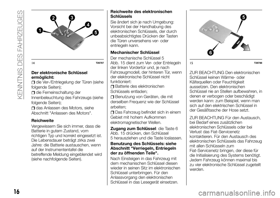 FIAT TALENTO 2021  Betriebsanleitung (in German) Der elektronische Schlüssel
ermöglicht:
die Ver-/Entriegelung der Türen (siehe
folgende Seiten);
die Ferneinschaltung der
Innenbeleuchtung des Fahrzeugs (siehe
folgende Seiten);
das Anlassen des Mo