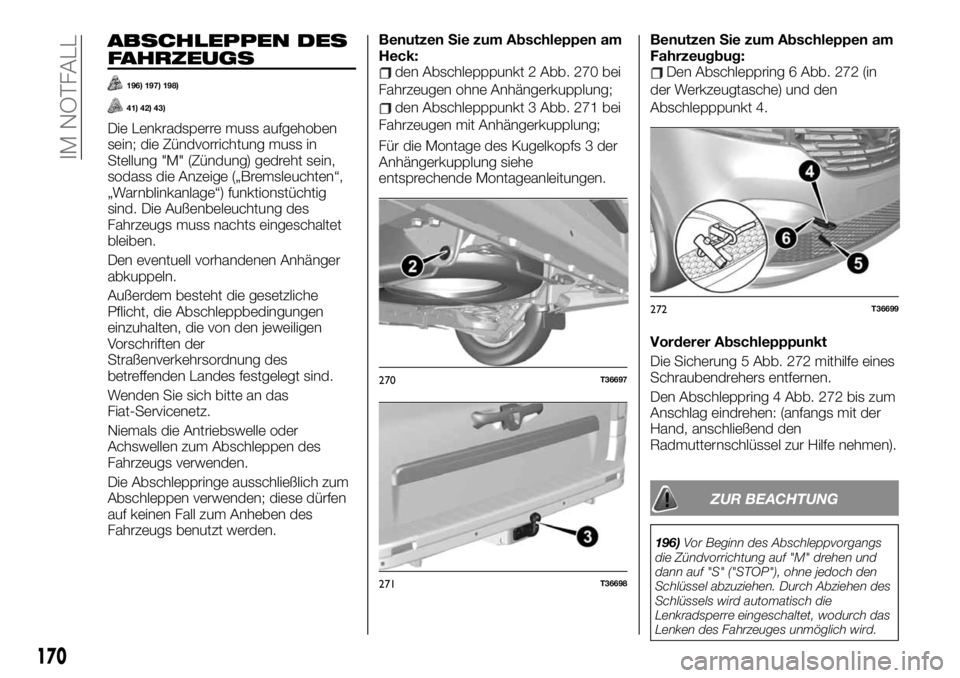 FIAT TALENTO 2021 Betriebsanleitung (in German) ABSCHLEPPEN DES
FAHRZEUGS
196) 197) 198)
41) 42) 43)
Die Lenkradsperre muss aufgehoben
sein; die Zündvorrichtung muss in
Stellung "M" (Zündung) gedreht sein,
sodass die Anzeige („Bremsleuc FIAT TALENTO 2021 Betriebsanleitung (in German) ABSCHLEPPEN DES
FAHRZEUGS
196) 197) 198)
41) 42) 43)
Die Lenkradsperre muss aufgehoben
sein; die Zündvorrichtung muss in
Stellung "M" (Zündung) gedreht sein,
sodass die Anzeige („Bremsleuc