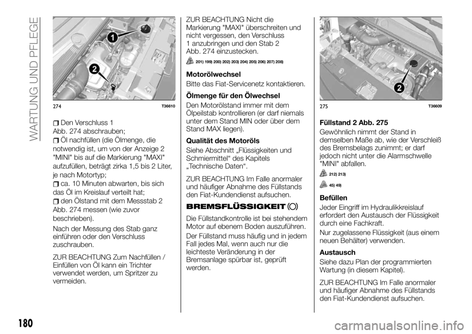 FIAT TALENTO 2021 Betriebsanleitung (in German) Den Verschluss 1
Abb. 274 abschrauben;
Öl nachfüllen (die Ölmenge, die
notwendig ist, um von der Anzeige 2
"MINI" bis auf die Markierung "MAXI"
aufzufüllen, beträgt zirka 1,5 bis FIAT TALENTO 2021 Betriebsanleitung (in German) Den Verschluss 1
Abb. 274 abschrauben;
Öl nachfüllen (die Ölmenge, die
notwendig ist, um von der Anzeige 2
"MINI" bis auf die Markierung "MAXI"
aufzufüllen, beträgt zirka 1,5 bis