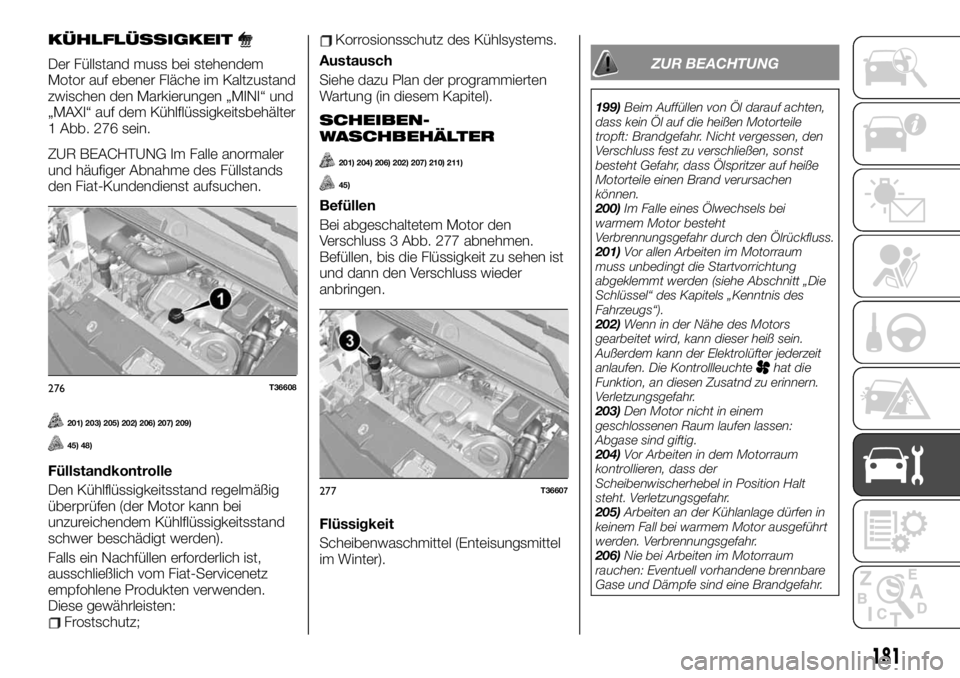 FIAT TALENTO 2021 Betriebsanleitung (in German) KÜHLFLÜSSIGKEIT
Der Füllstand muss bei stehendem
Motor auf ebener Fläche im Kaltzustand
zwischen den Markierungen „MINI“ und
„MAXI“ auf dem Kühlflüssigkeitsbehälter
1 Abb. 276 sein.
ZUR FIAT TALENTO 2021 Betriebsanleitung (in German) KÜHLFLÜSSIGKEIT
Der Füllstand muss bei stehendem
Motor auf ebener Fläche im Kaltzustand
zwischen den Markierungen „MINI“ und
„MAXI“ auf dem Kühlflüssigkeitsbehälter
1 Abb. 276 sein.
ZUR