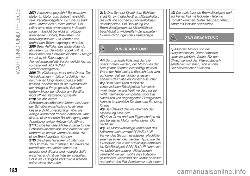 FIAT TALENTO 2019  Betriebsanleitung (in German) 207)Verbrennungsgefahr! Bei warmem
Motor im Motorraum äußerst vorsichtig
sein. Verletzungsgefahr! Sich nie zu stark
dem Laufrad des Kühlers nähern. Der
Lüfter kann sich unversehens in Betrieb
set