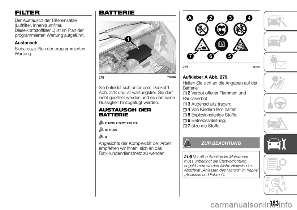 FIAT TALENTO 2021 Betriebsanleitung (in German) FILTER
Der Austausch der Filtereinsätze
(Luftfilter, Innenraumfilter,
Dieselkraftstofffilter...) ist im Plan der
programmierten Wartung aufgeführt.
Austausch
Siehe dazu Plan der programmierten
Wartu FIAT TALENTO 2021 Betriebsanleitung (in German) FILTER
Der Austausch der Filtereinsätze
(Luftfilter, Innenraumfilter,
Dieselkraftstofffilter...) ist im Plan der
programmierten Wartung aufgeführt.
Austausch
Siehe dazu Plan der programmierten
Wartu