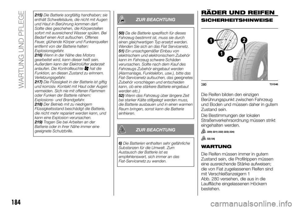 FIAT TALENTO 2020  Betriebsanleitung (in German) 215)Die Batterie sorgfältig handhaben; sie
enthält Schwefelsäure, die nicht mit Augen
und Haut in Berührung kommen darf.
Sollte dies geschehen, die Körperstellen
sofort mit ausreichend Wasser sp�