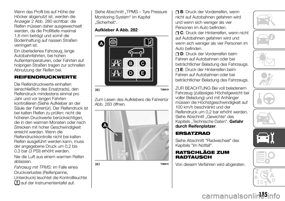 FIAT TALENTO 2021 Betriebsanleitung (in German) Wenn das Profil bis auf Höhe der
Höcker abgenutzt ist, werden die
Anzeiger 2 Abb. 280 sichtbar: die
Reifen müssen daher ausgewechselt
werden, da die Profiltiefe maximal
1,6 mm beträgt und somit di FIAT TALENTO 2021 Betriebsanleitung (in German) Wenn das Profil bis auf Höhe der
Höcker abgenutzt ist, werden die
Anzeiger 2 Abb. 280 sichtbar: die
Reifen müssen daher ausgewechselt
werden, da die Profiltiefe maximal
1,6 mm beträgt und somit di
