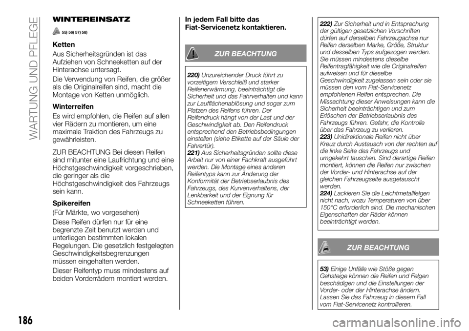 FIAT TALENTO 2021 Betriebsanleitung (in German) WINTEREINSATZ
55) 56) 57) 58)
Ketten
Aus Sicherheitsgründen ist das
Aufziehen von Schneeketten auf der
Hinterachse untersagt.
Die Verwendung von Reifen, die größer
als die Originalreifen sind, mach FIAT TALENTO 2021 Betriebsanleitung (in German) WINTEREINSATZ
55) 56) 57) 58)
Ketten
Aus Sicherheitsgründen ist das
Aufziehen von Schneeketten auf der
Hinterachse untersagt.
Die Verwendung von Reifen, die größer
als die Originalreifen sind, mach