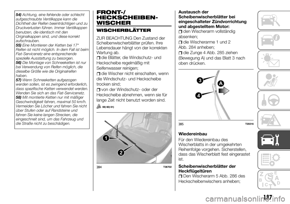 FIAT TALENTO 2021 Betriebsanleitung (in German) 54)Achtung, eine fehlende oder schlecht
aufgeschraubte Ventilkappe kann die
Dichtheit der Reifen beeinträchtigen und zu
Druckverlusten führen. Immer Ventilkappen
benutzen, die identisch mit den
Orig FIAT TALENTO 2021 Betriebsanleitung (in German) 54)Achtung, eine fehlende oder schlecht
aufgeschraubte Ventilkappe kann die
Dichtheit der Reifen beeinträchtigen und zu
Druckverlusten führen. Immer Ventilkappen
benutzen, die identisch mit den
Orig