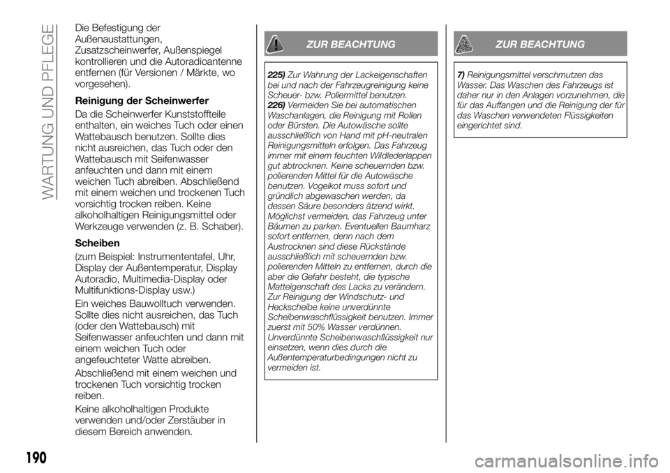 FIAT TALENTO 2021 Betriebsanleitung (in German) Die Befestigung der
Außenaustattungen,
Zusatzscheinwerfer, Außenspiegel
kontrollieren und die Autoradioantenne
entfernen (für Versionen / Märkte, wo
vorgesehen).
Reinigung der Scheinwerfer
Da die FIAT TALENTO 2021 Betriebsanleitung (in German) Die Befestigung der
Außenaustattungen,
Zusatzscheinwerfer, Außenspiegel
kontrollieren und die Autoradioantenne
entfernen (für Versionen / Märkte, wo
vorgesehen).
Reinigung der Scheinwerfer
Da die