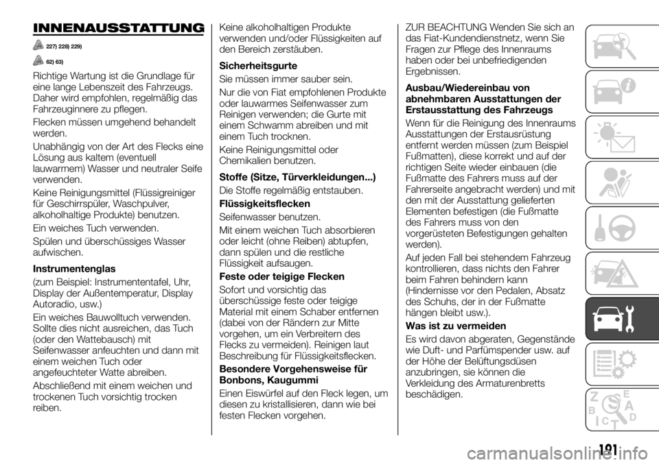 FIAT TALENTO 2021 Betriebsanleitung (in German) INNENAUSSTATTUNG
227) 228) 229)
62) 63)
Richtige Wartung ist die Grundlage für
eine lange Lebenszeit des Fahrzeugs.
Daher wird empfohlen, regelmäßig das
Fahrzeuginnere zu pflegen.
Flecken müssen u FIAT TALENTO 2021 Betriebsanleitung (in German) INNENAUSSTATTUNG
227) 228) 229)
62) 63)
Richtige Wartung ist die Grundlage für
eine lange Lebenszeit des Fahrzeugs.
Daher wird empfohlen, regelmäßig das
Fahrzeuginnere zu pflegen.
Flecken müssen u