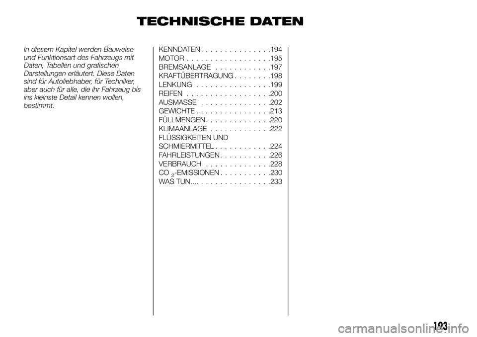 FIAT TALENTO 2019  Betriebsanleitung (in German) TECHNISCHE DATEN
In diesem Kapitel werden Bauweise
und Funktionsart des Fahrzeugs mit
Daten, Tabellen und grafischen
Darstellungen erläutert. Diese Daten
sind für Autoliebhaber, für Techniker,
aber