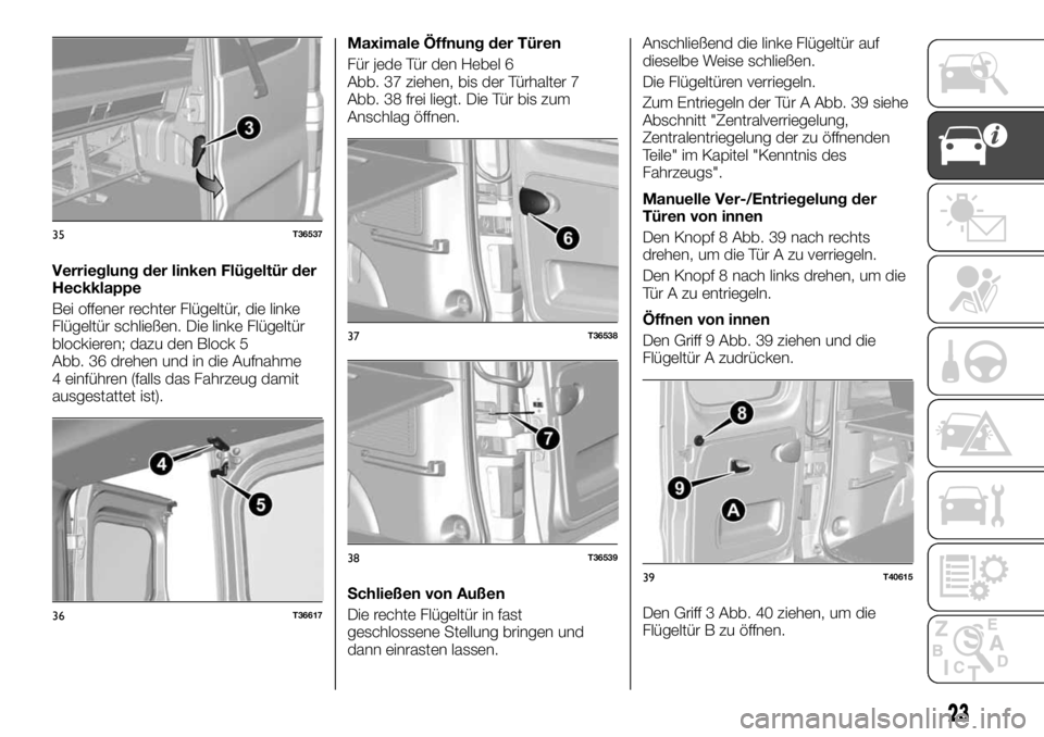 FIAT TALENTO 2021 Betriebsanleitung (in German) Verrieglung der linken Flügeltür der
Heckklappe
Bei offener rechter Flügeltür, die linke
Flügeltür schließen. Die linke Flügeltür
blockieren; dazu den Block 5
Abb. 36 drehen und in die Aufnah FIAT TALENTO 2021 Betriebsanleitung (in German) Verrieglung der linken Flügeltür der
Heckklappe
Bei offener rechter Flügeltür, die linke
Flügeltür schließen. Die linke Flügeltür
blockieren; dazu den Block 5
Abb. 36 drehen und in die Aufnah
