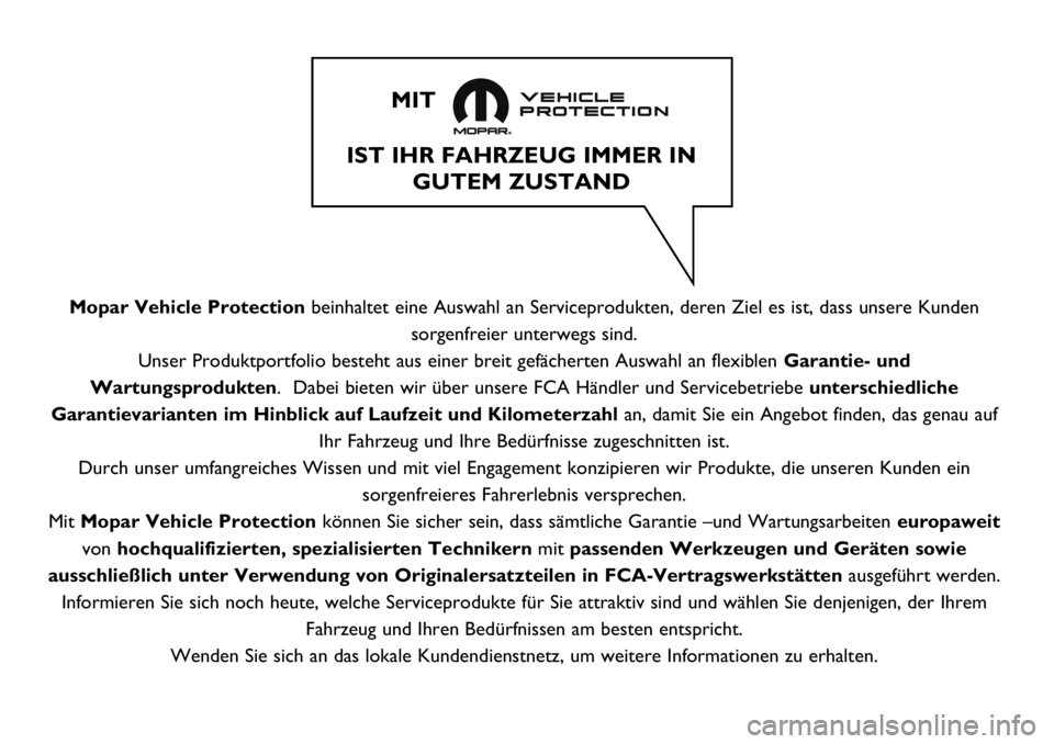 FIAT TALENTO 2021 Betriebsanleitung (in German) Mopar Vehicle Protectionbeinhaltet eine Auswahl an Serviceprodukten, deren Ziel es ist, dass unsere Kunden
sorgenfreier unterwegs sind.
Unser Produktportfolio besteht aus einer breit gefächerten Ausw FIAT TALENTO 2021 Betriebsanleitung (in German) Mopar Vehicle Protectionbeinhaltet eine Auswahl an Serviceprodukten, deren Ziel es ist, dass unsere Kunden
sorgenfreier unterwegs sind.
Unser Produktportfolio besteht aus einer breit gefächerten Ausw