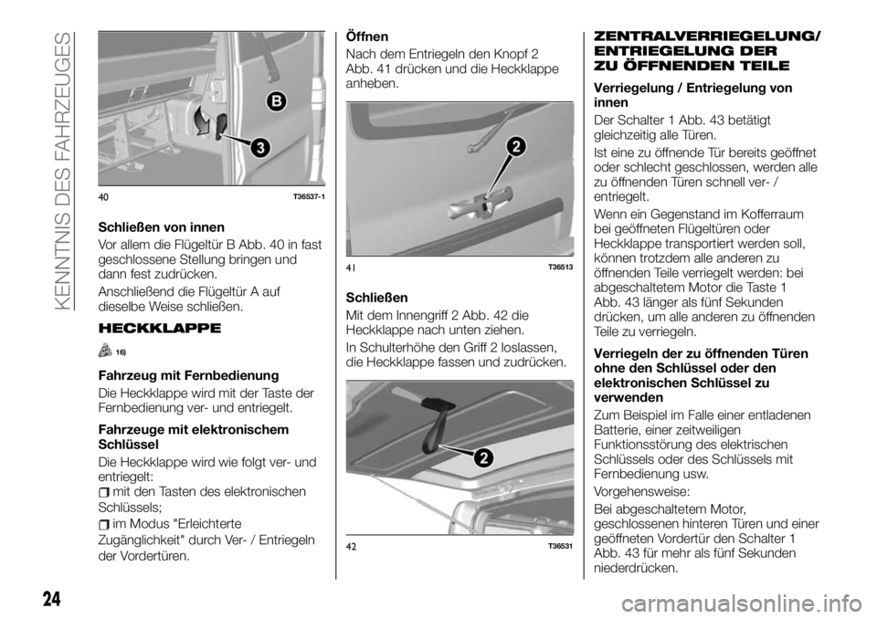 FIAT TALENTO 2019  Betriebsanleitung (in German) Schließen von innen
Vor allem die Flügeltür B Abb. 40 in fast
geschlossene Stellung bringen und
dann fest zudrücken.
Anschließend die Flügeltür A auf
dieselbe Weise schließen.
HECKKLAPPE
16)
F