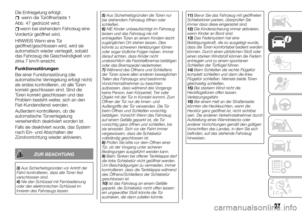 FIAT TALENTO 2020  Betriebsanleitung (in German) Die Entriegelung erfolgt:wenn die Türöffnertaste 1
Abb. 47 gedrückt wird;
wenn bei stehendem Fahrzeug eine
Vordertür geöffnet wird.
HINWEIS Wenn eine Tür
geöffnet/geschlossen wird, wird sie
aut