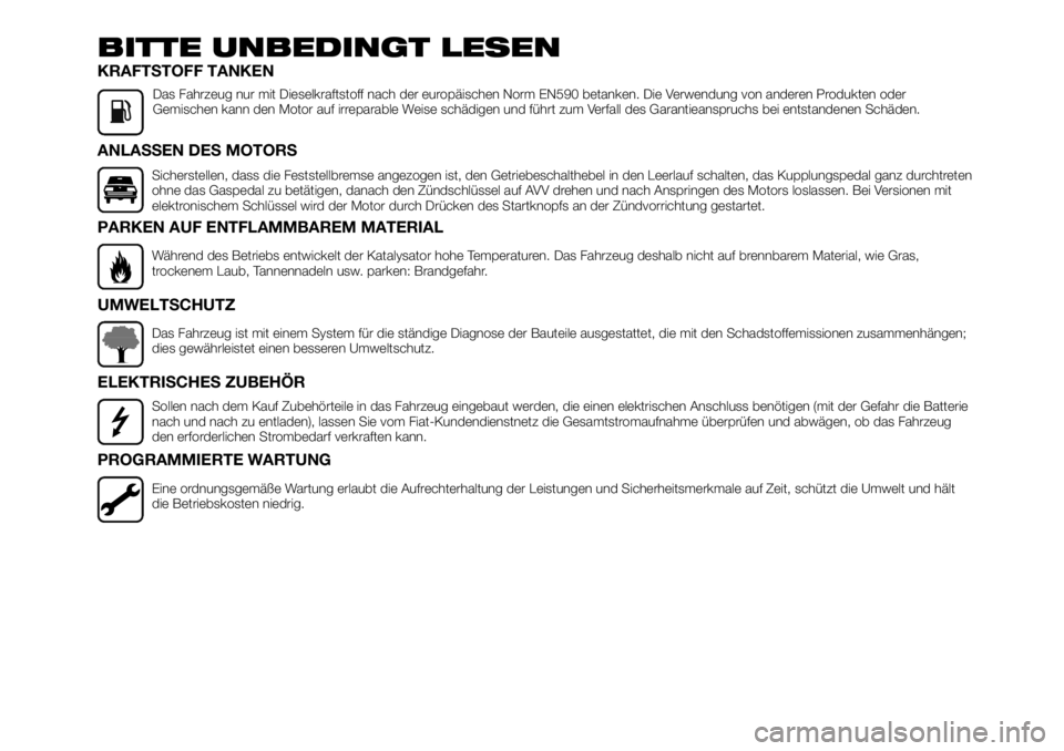 FIAT TALENTO 2021 Betriebsanleitung (in German) BITTE UNBEDINGT LESEN
KRAFTSTOFF TANKEN
Das Fahrzeug nur mit Dieselkraftstoff nach der europäischen Norm EN590 betanken. Die Verwendung von anderen Produkten oder
Gemischen kann den Motor auf irrepar FIAT TALENTO 2021 Betriebsanleitung (in German) BITTE UNBEDINGT LESEN
KRAFTSTOFF TANKEN
Das Fahrzeug nur mit Dieselkraftstoff nach der europäischen Norm EN590 betanken. Die Verwendung von anderen Produkten oder
Gemischen kann den Motor auf irrepar