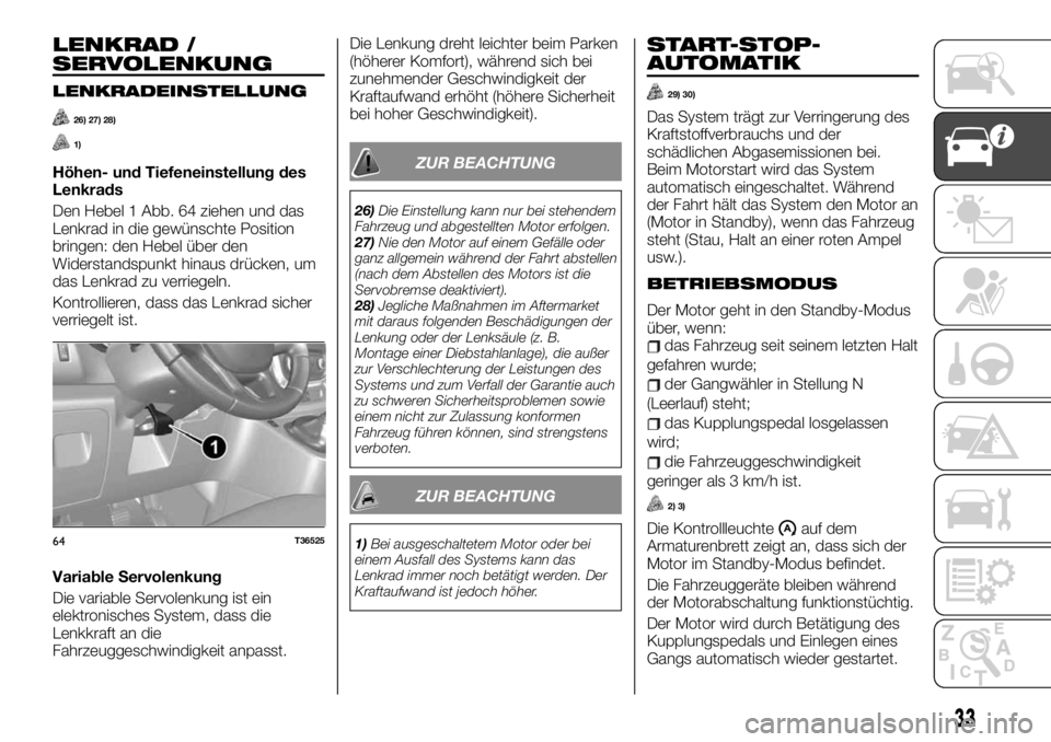 FIAT TALENTO 2021 Betriebsanleitung (in German) LENKRAD /
SERVOLENKUNG
LENKRADEINSTELLUNG
26) 27) 28)
1)
Höhen- und Tiefeneinstellung des
Lenkrads
Den Hebel 1 Abb. 64 ziehen und das
Lenkrad in die gewünschte Position
bringen: den Hebel über den
FIAT TALENTO 2021 Betriebsanleitung (in German) LENKRAD /
SERVOLENKUNG
LENKRADEINSTELLUNG
26) 27) 28)
1)
Höhen- und Tiefeneinstellung des
Lenkrads
Den Hebel 1 Abb. 64 ziehen und das
Lenkrad in die gewünschte Position
bringen: den Hebel über den