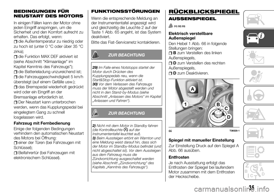 FIAT TALENTO 2021  Betriebsanleitung (in German) BEDINGUNGEN FÜR
NEUSTART DES MOTORS
In einigen Fällen kann der Motor ohne
jeden Eingriff anspringen, um die
Sicherheit und den Komfort aufrecht zu
erhalten. Das erfolgt, wenn:
die Außentemperatur z