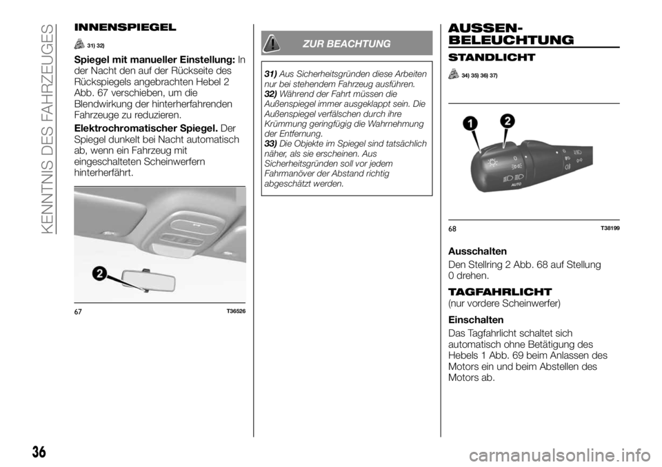 FIAT TALENTO 2021 Betriebsanleitung (in German) INNENSPIEGEL
31) 32)
Spiegel mit manueller Einstellung:In
der Nacht den auf der Rückseite des
Rückspiegels angebrachten Hebel 2
Abb. 67 verschieben, um die
Blendwirkung der hinterherfahrenden
Fahrze FIAT TALENTO 2021 Betriebsanleitung (in German) INNENSPIEGEL
31) 32)
Spiegel mit manueller Einstellung:In
der Nacht den auf der Rückseite des
Rückspiegels angebrachten Hebel 2
Abb. 67 verschieben, um die
Blendwirkung der hinterherfahrenden
Fahrze