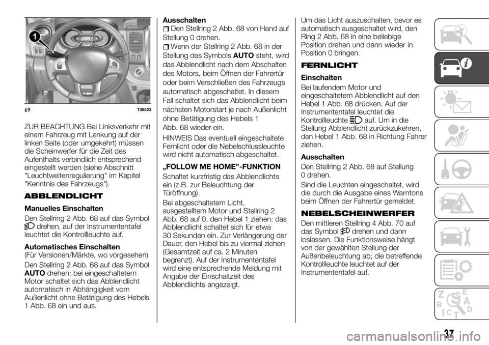 FIAT TALENTO 2020  Betriebsanleitung (in German) ZUR BEACHTUNG Bei Linksverkehr mit
einem Fahrzeug mit Lenkung auf der
linken Seite (oder umgekehrt) müssen
die Scheinwerfer für die Zeit des
Aufenthalts verbindlich entsprechend
eingestellt werden (