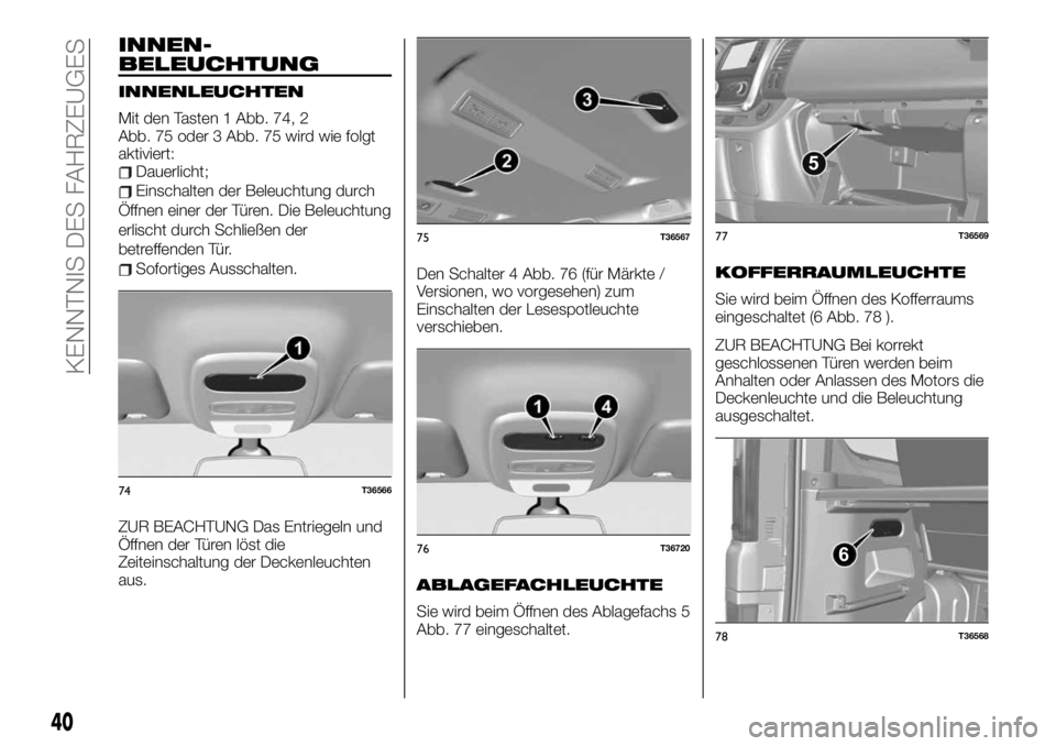 FIAT TALENTO 2020  Betriebsanleitung (in German) INNEN-
BELEUCHTUNG
INNENLEUCHTEN
Mit den Tasten 1 Abb. 74, 2
Abb. 75 oder 3 Abb. 75 wird wie folgt
aktiviert:
Dauerlicht;
Einschalten der Beleuchtung durch
Öffnen einer der Türen. Die Beleuchtung
er